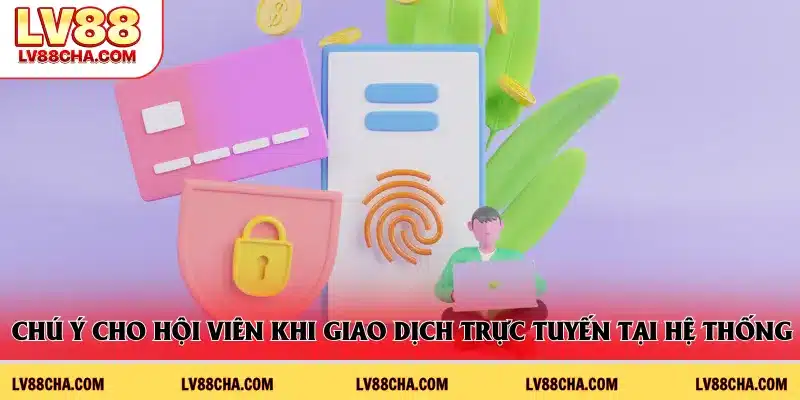 Chú ý cho hội viên khi giao dịch trực tuyến tại hệ thống