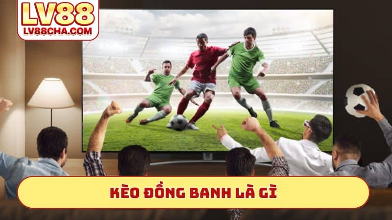 Kèo đồng banh là gì